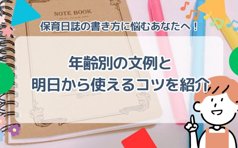 保育日誌の書き方に悩むあなたへ！年齢別の文例と明日から使えるコツを紹介 