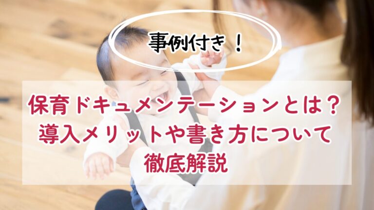 【事例つき】保育ドキュメンテーションの始め方とは？導入メリットや書き方について徹底解説