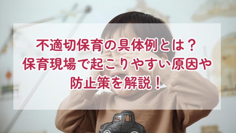 不適切保育の具体例とは？保育現場で起こりやすい原因や防止策を解説！