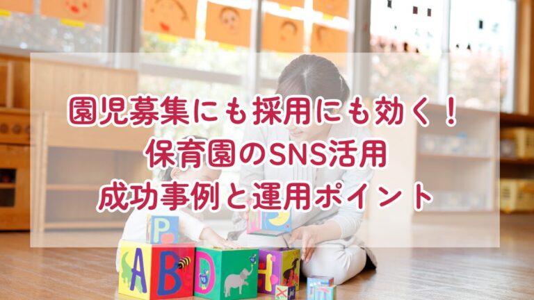 園児募集にも採用にも効く！保育園のSNS活用成功事例と運用ポイント