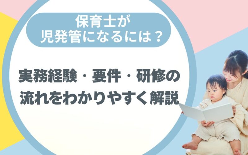 保育士が児発管になるには？実務経験・要件・研修の流れをわかりやすく解説